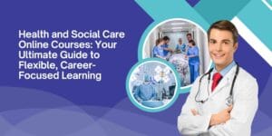 Health and Social Care Online Courses: Your Ultimate Guide to Flexible, Career-Focused Learning